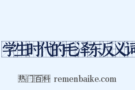 学生时代的毛泽东反义词是什么意思的图片